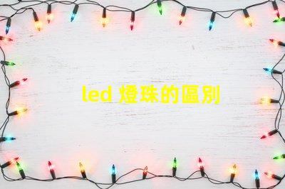led 燈珠的區別